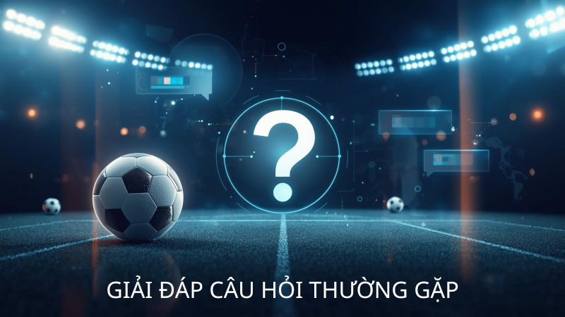 GIẢI ĐÁP CÂU HỎI THƯỜNG GẶP
